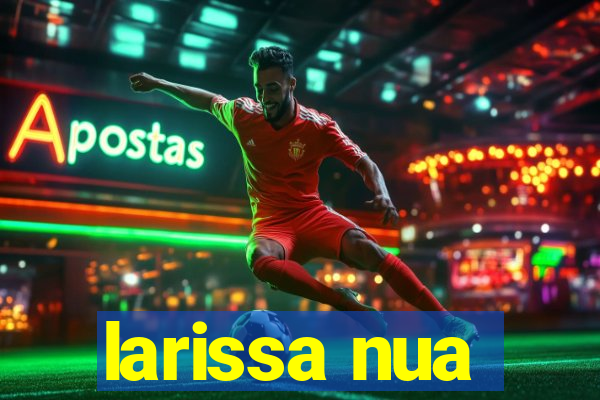 larissa nua